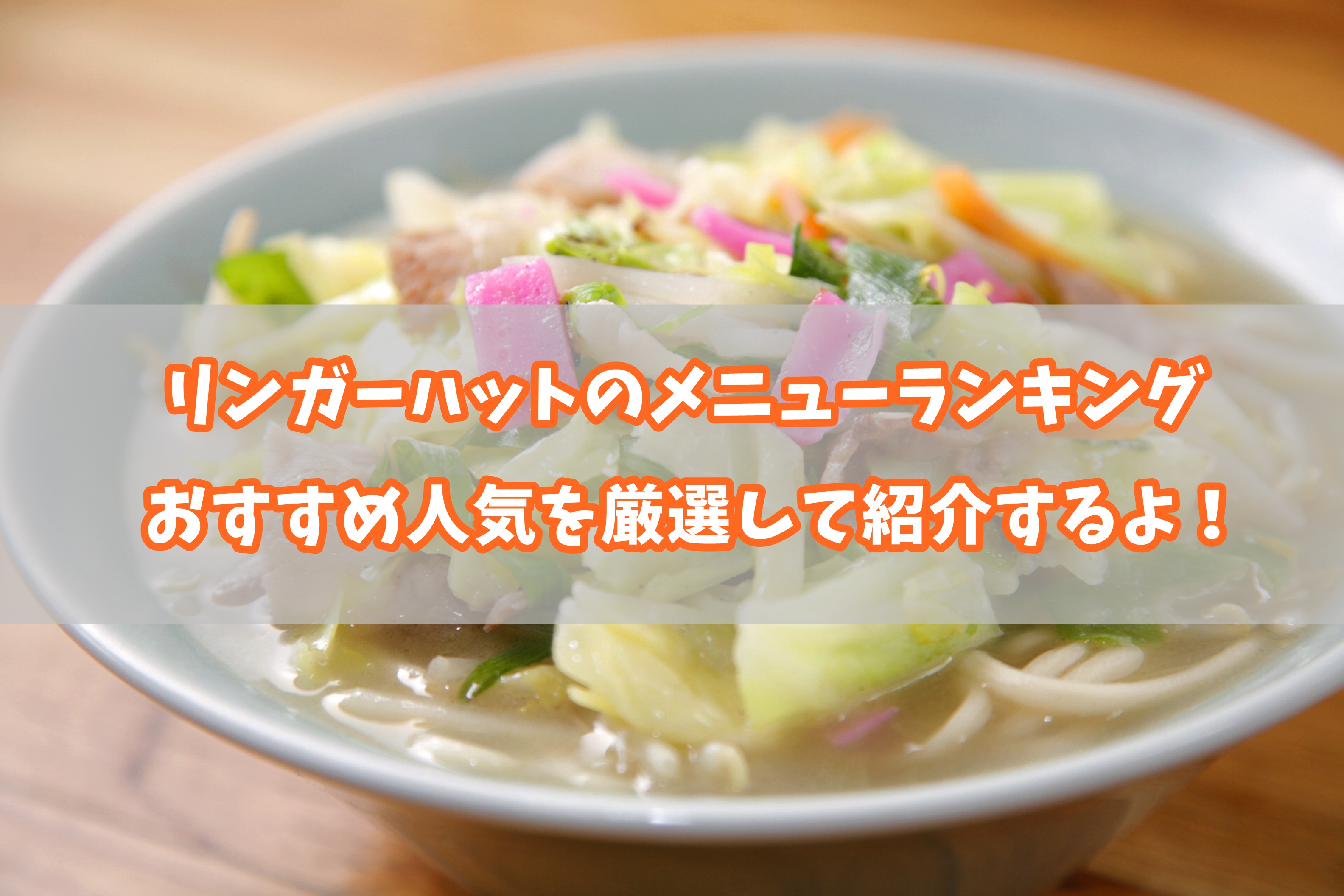 リンガーハットのメニューランキング！おすすめ人気を厳選して紹介