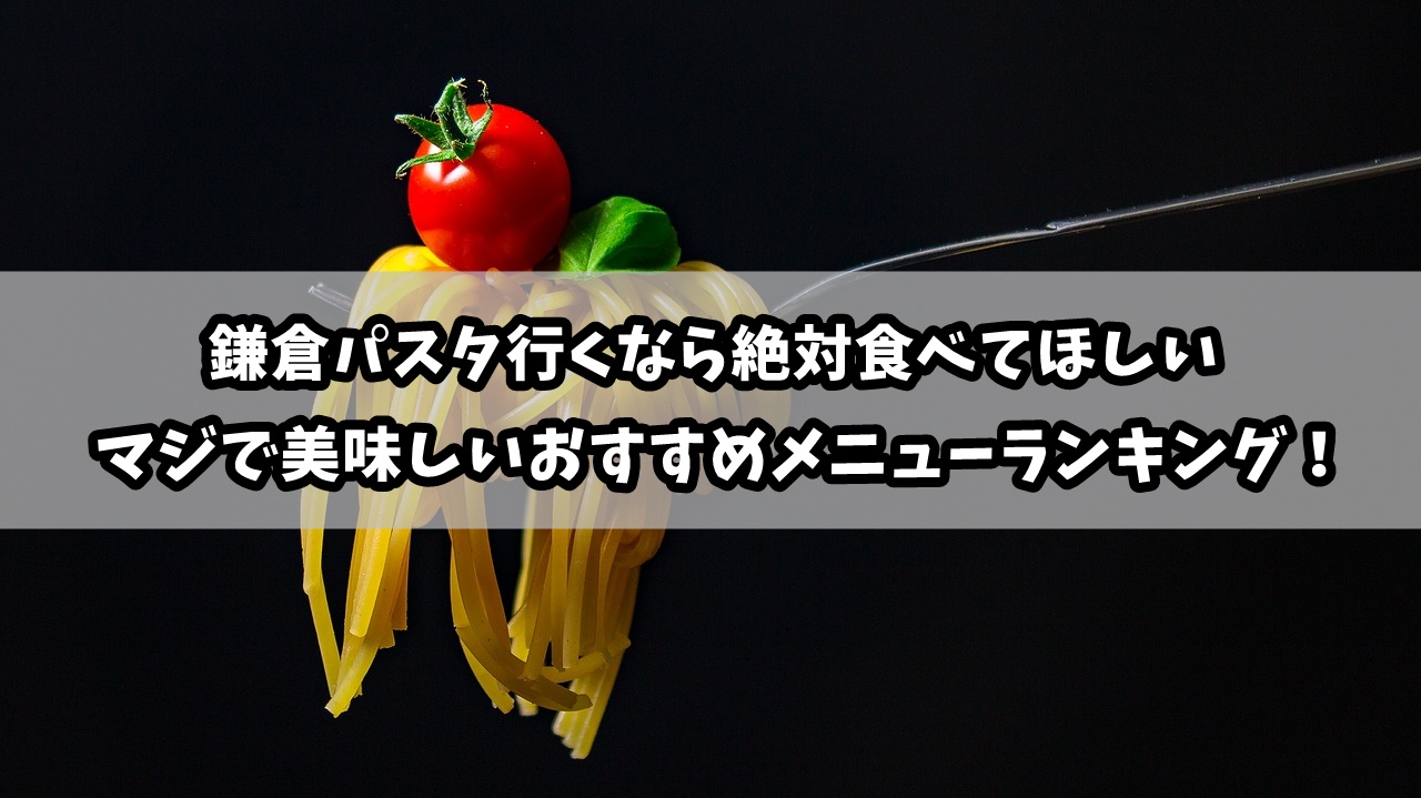 鎌倉パスタおすすめメニューランキング！マジで美味しい人気まとめ