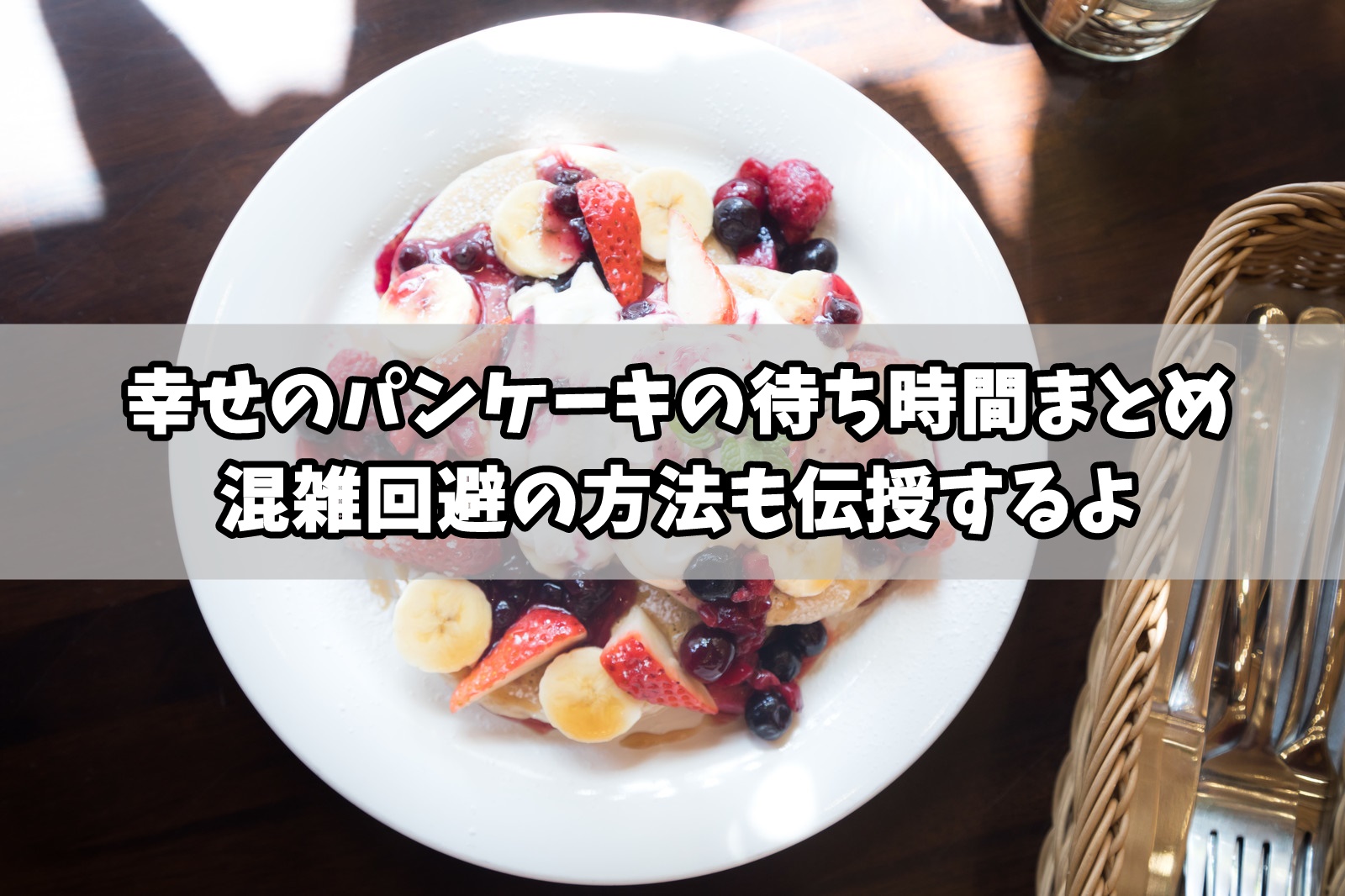 幸せのパンケーキの待ち時間まとめ！混雑状況を回避する方法を紹介する