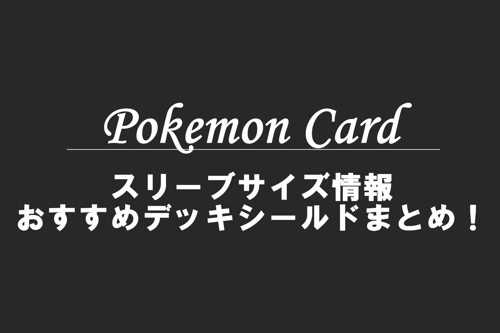 ポケカのスリーブサイズとおすすめデッキシールドまとめ！