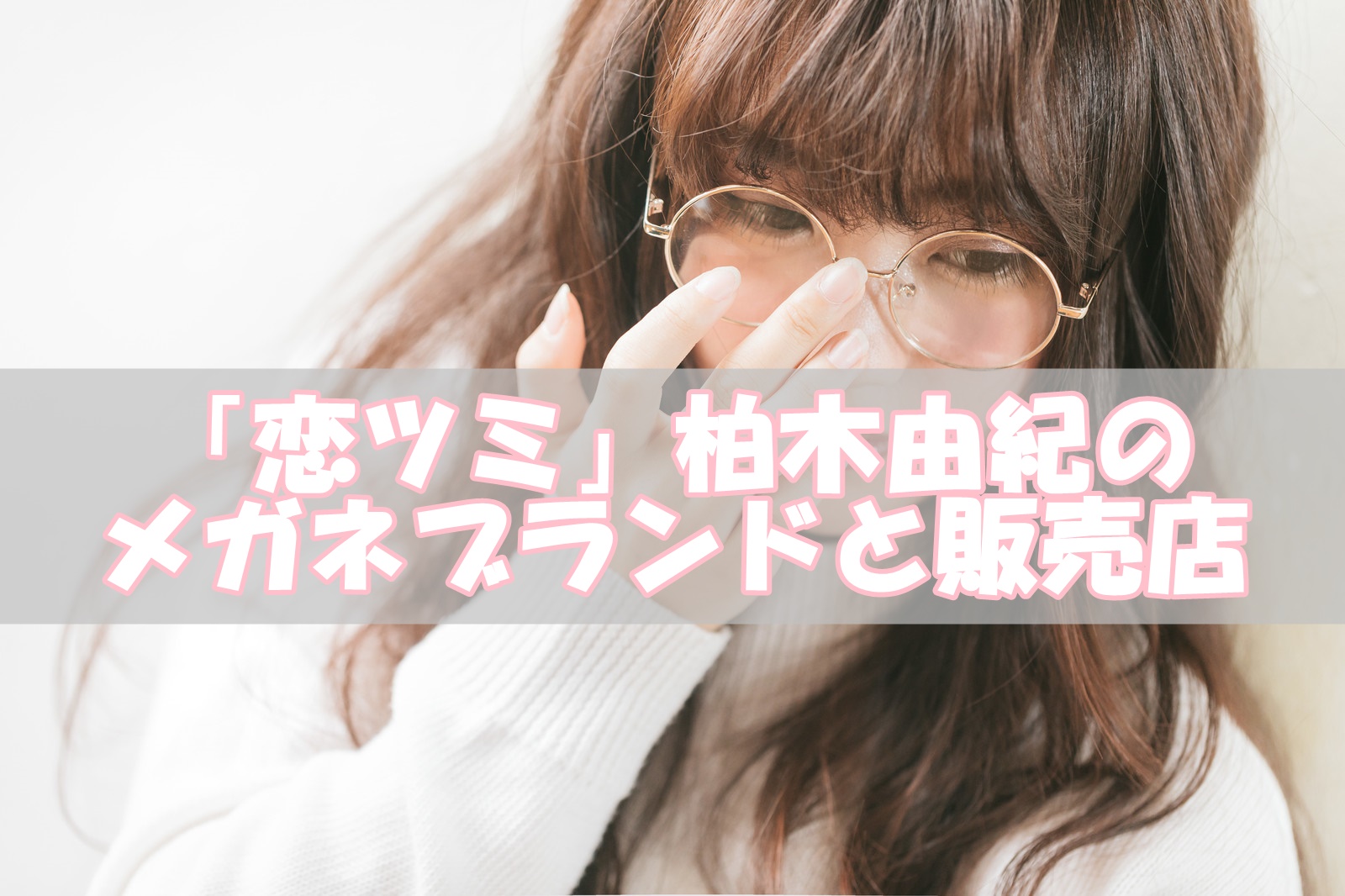 この恋はツミなのか|柏木由紀のメガネブランドと販売店はこちら