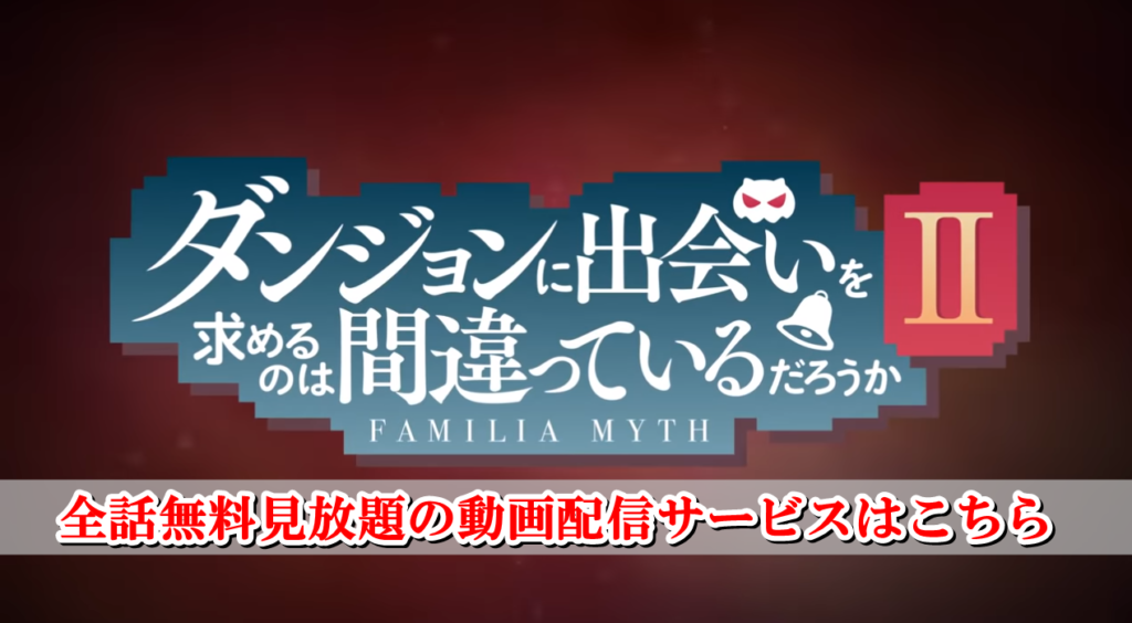 ダンまち2期 全話が無料見放題の動画配信サービスはこちら リンクの中で踊りたい