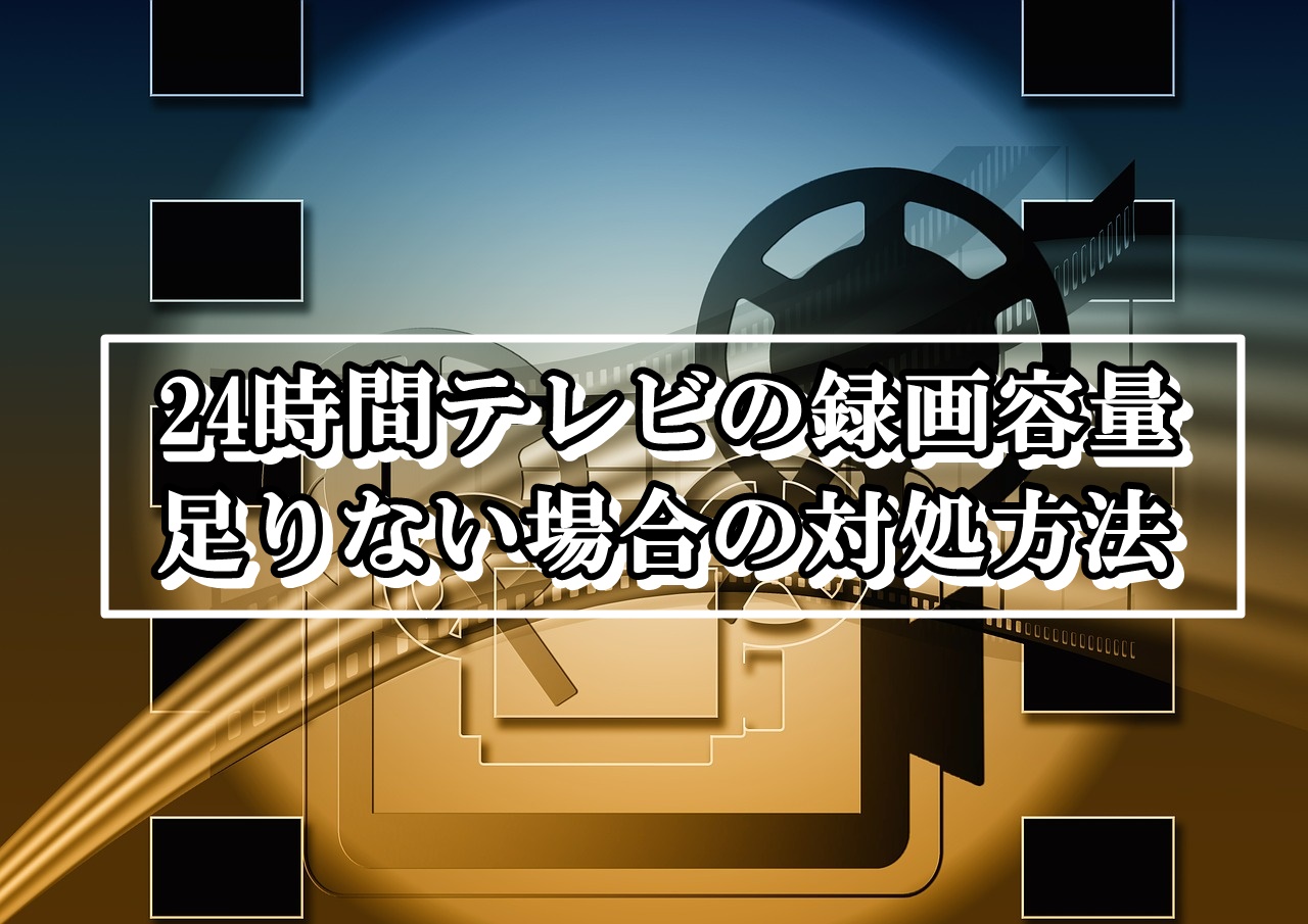 24時間テレビの録画に必要な容量はどれくらい？足りない場合の対処方法